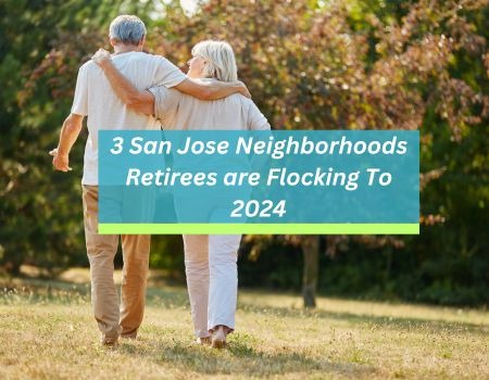 3 San Jose Neighborhoods Retirees Are Flocking To 2024