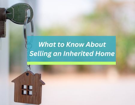 What To Know About Selling An Inherited Home