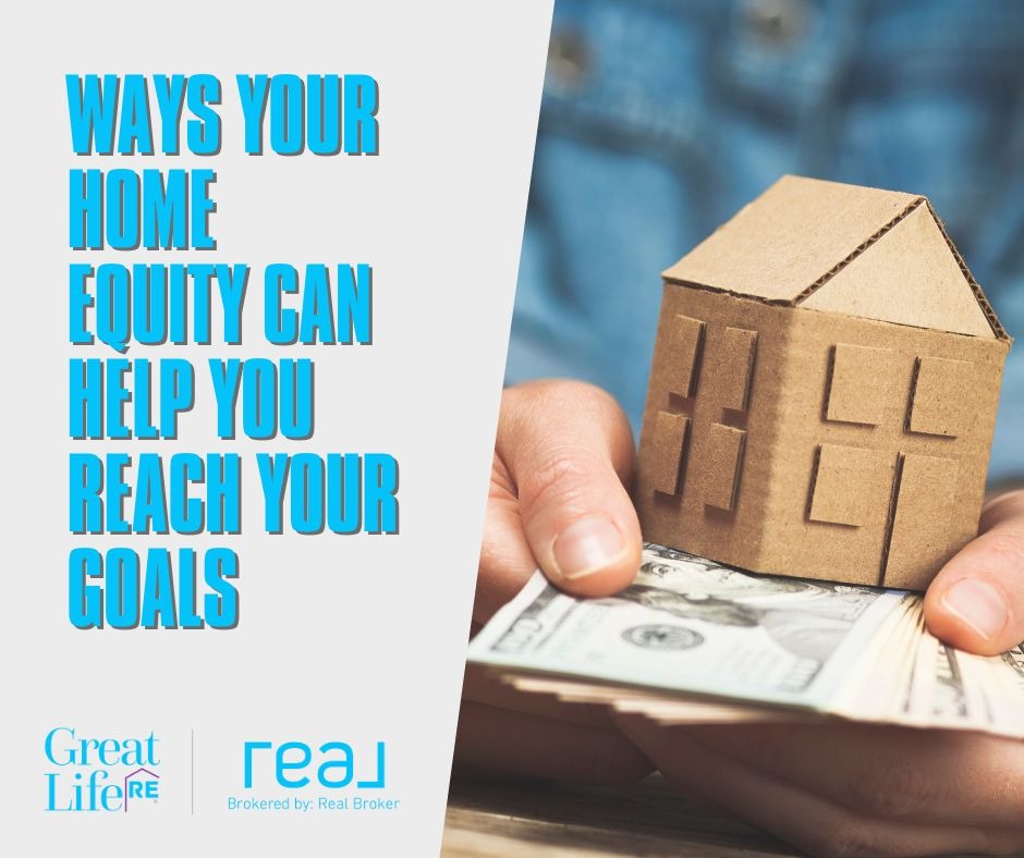 Ways Your Home Equity Can Help You Reach Your Goals