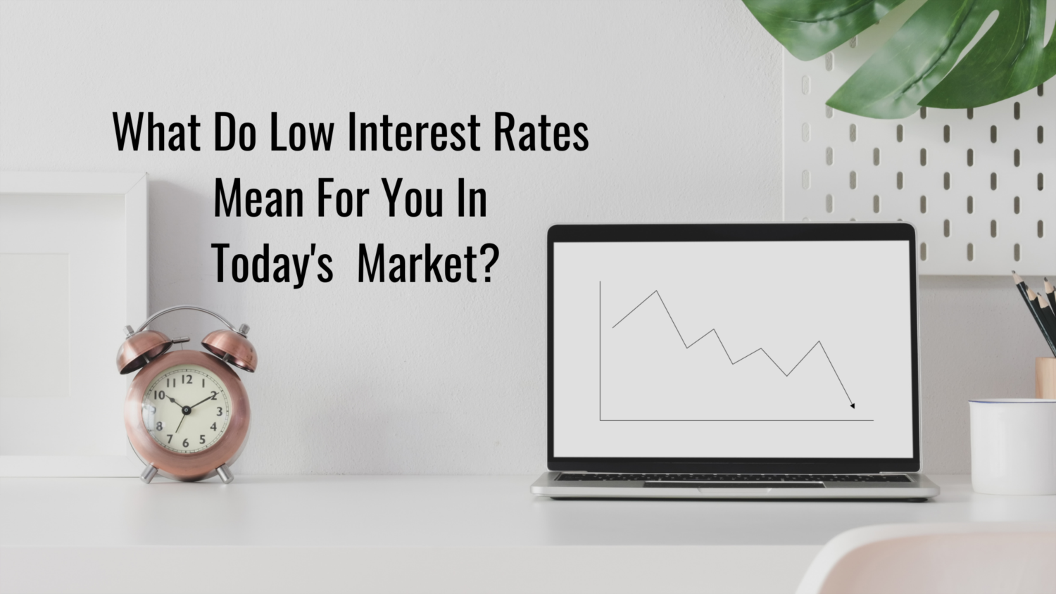 low-interest-rates-in-todays-market-and-what-they-mean-for-home-buying