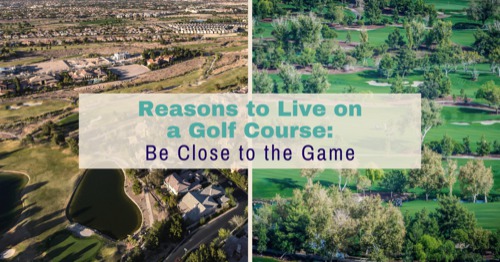 5 Reasons to Live on a Golf Course: Be Close to the Game