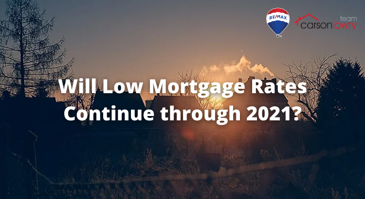 Will Low Mortgage Rates Continue Through 2021 Carson Lowry Real Estate 9100