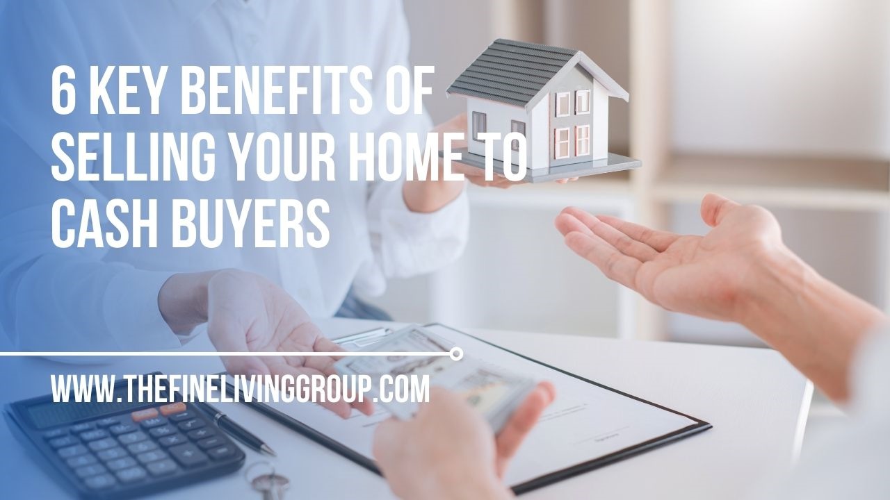 6 Key Benefits of Selling Your Home to Cash Buyers