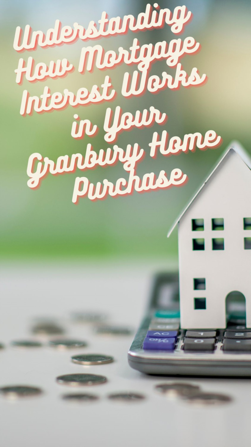 understanding-how-mortgage-interest-works-in-your-granbury-home-purchase