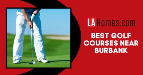 What's The Best Burbank Golf Course? A Guide to 7 Must-Play San Fernando Valley Golf Courses