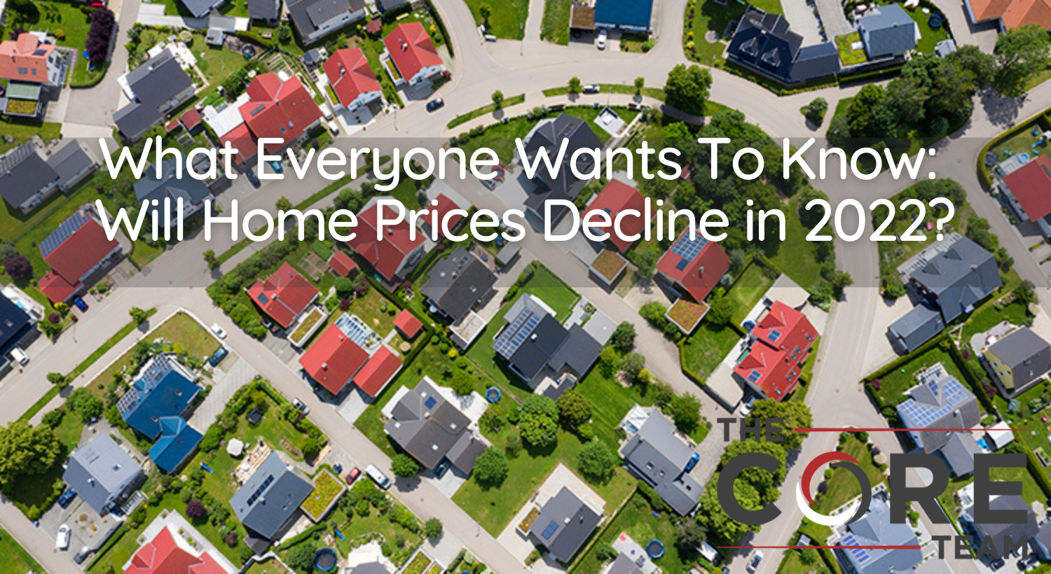 What Everyone Wants To Know Will Home Prices Decline in 2022?