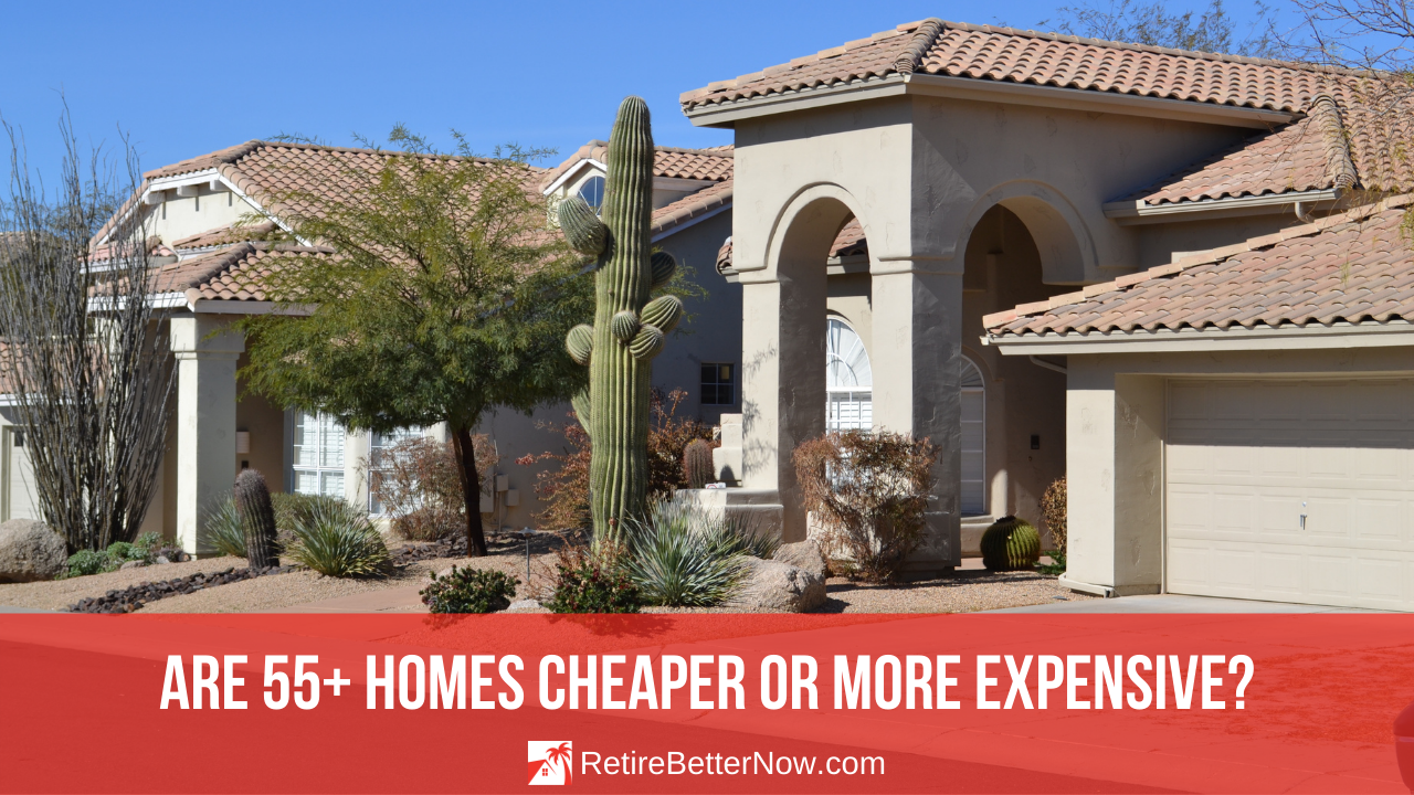 Are 55 Homes Cheaper Or More Expensive RetireBetterNow