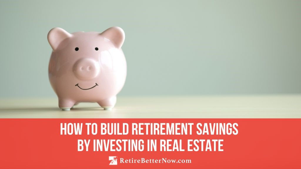 How to Build Retirement Savings by Investing in Real Estate