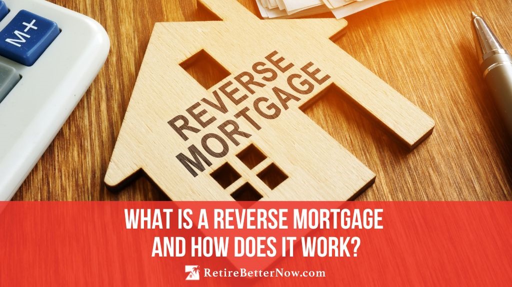 Reverse Mortgage – What is it and how does it work?