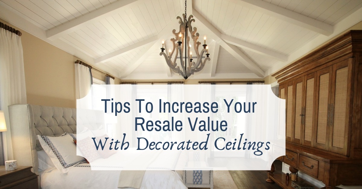 Tips To Increase Your Resale Value With Decorated Ceilings