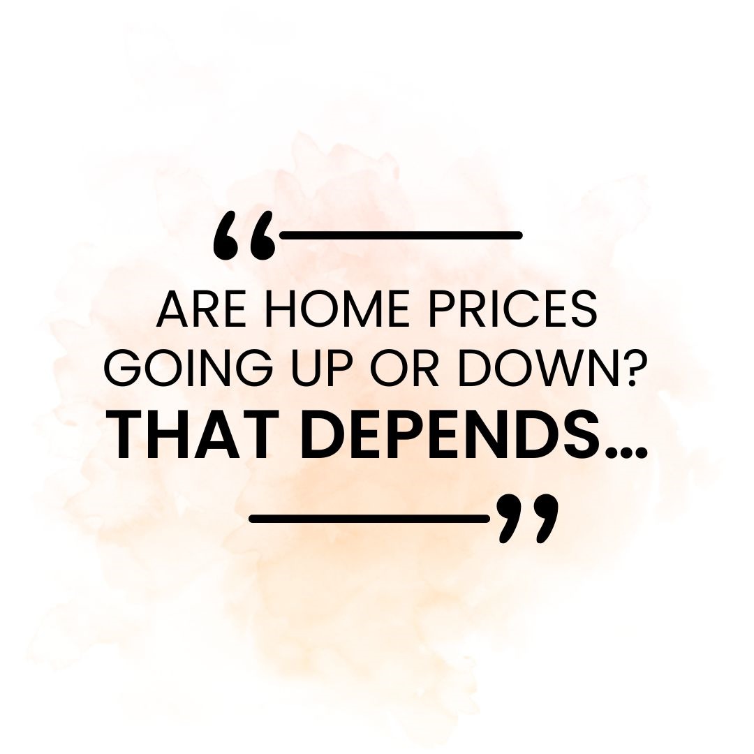 Are Home Prices Going Up Or Down That Depends 