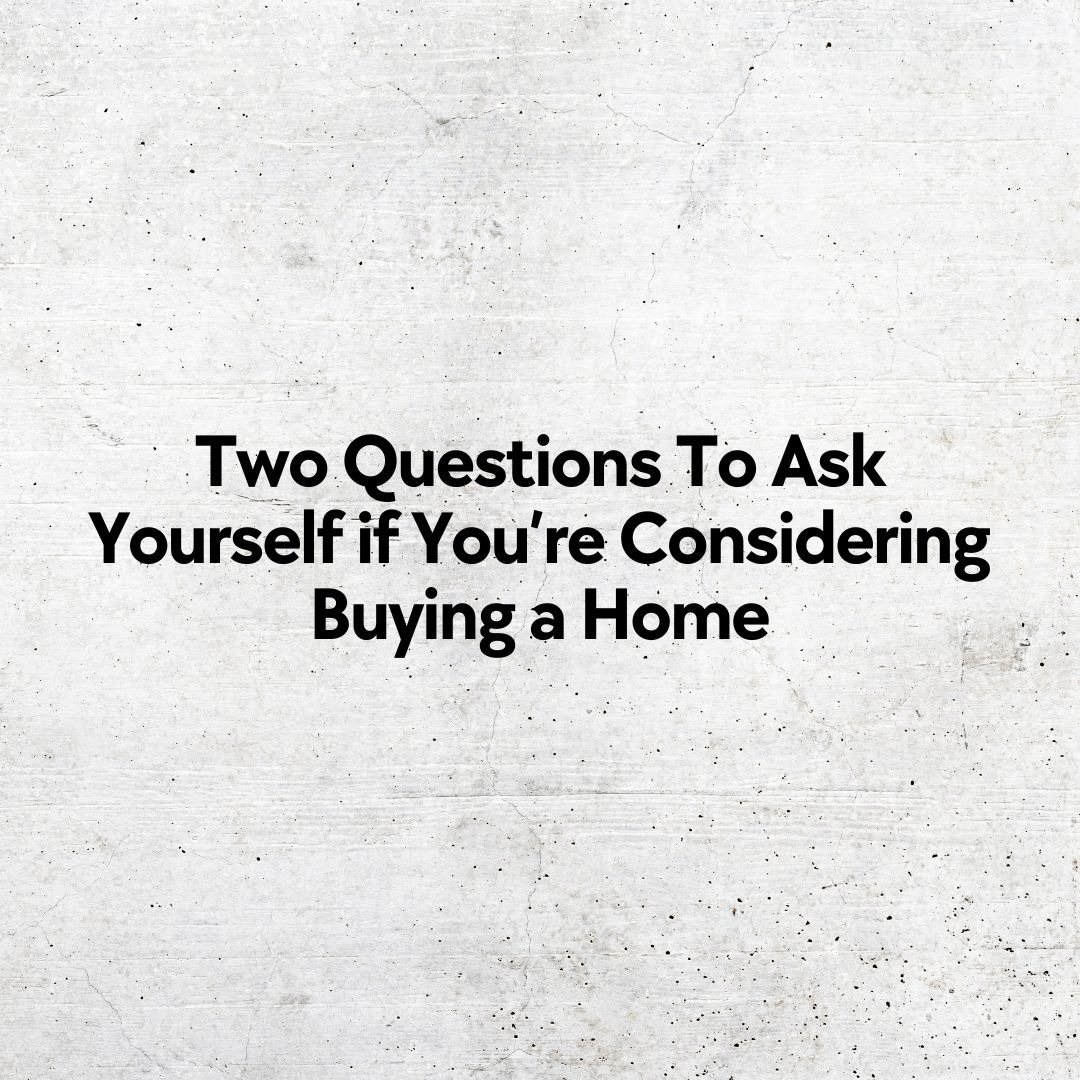 two-questions-to-ask-yourself-if-you-re-considering-buying-a-home