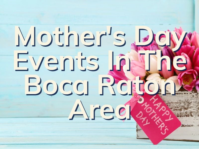 Boca Raton Mother's Day Events Mother's Day Events Near Me