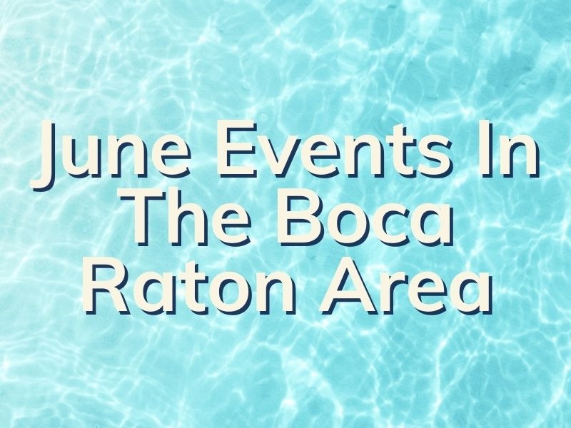 Boca Raton June Events Things To Do In The Boca Area