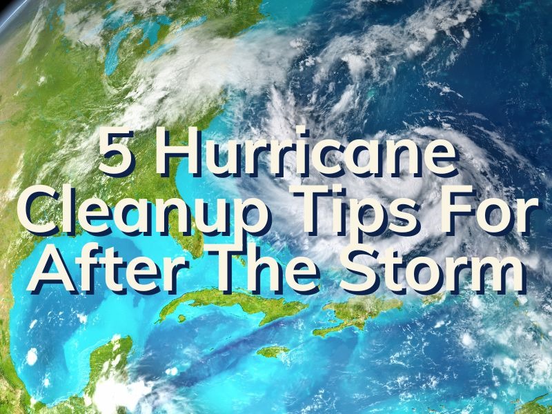 5 Hurricane Cleanup Tips | What To Do After The Storm