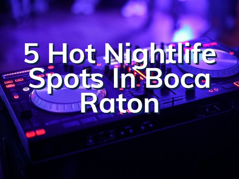 5 Hot Boca Raton Nightlife Spots To Visit This Weekend Boca Raton