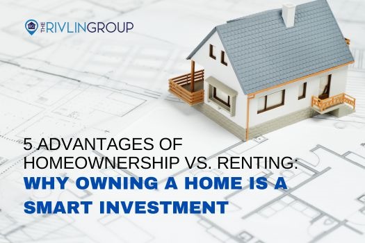 5 Advantages of Homeownership vs. Renting: Why Owning a Home is a Smart