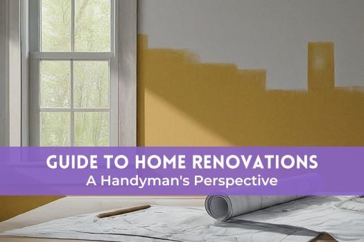 The Ultimate Guide To Home Renovations: A Handyman's Perspective