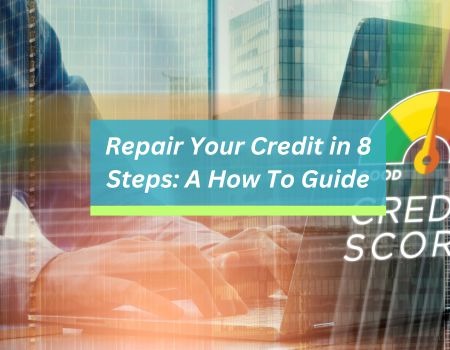 Repair Your Credit In 8 Steps: A How-To Guide