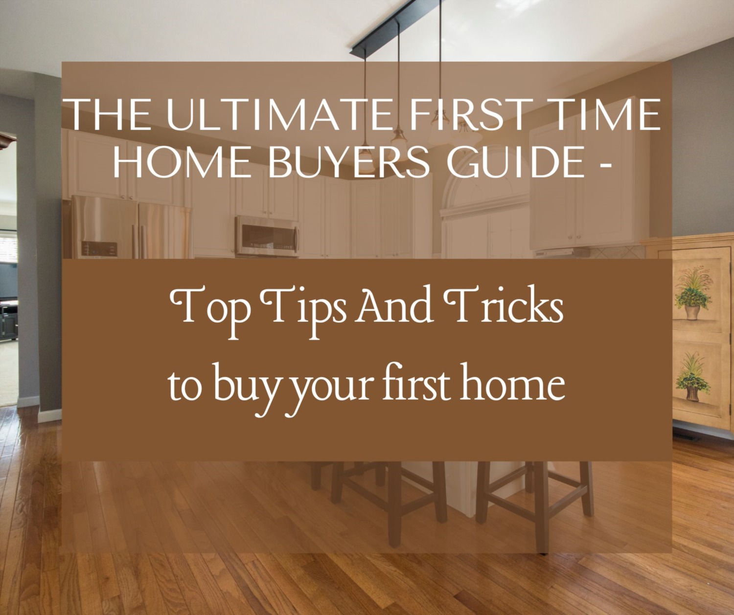 The Ultimate FIRST TIME HOME BUYERS GUIDE - Top Tips And Tricks