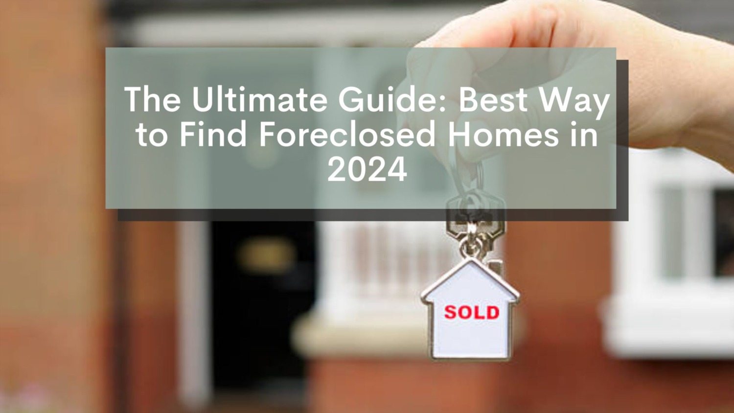 The Ultimate Guide Best Way to Find Foreclosed Homes in 2024