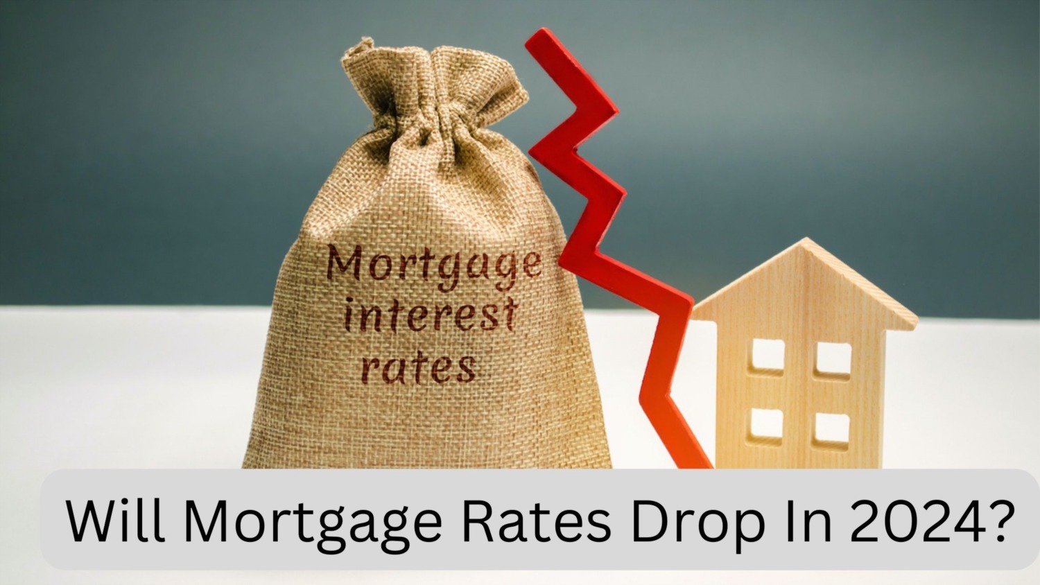 Will Mortgage Rates Drop In 2024?
