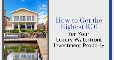 How to Get the Highest ROI for Your Luxury Waterfront Investment Property