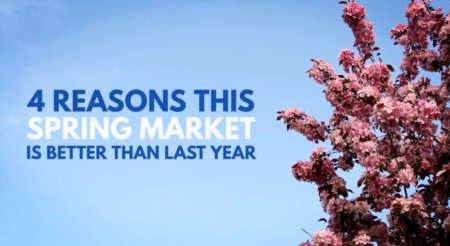 4 Reasons This Spring Market Is Better Than Last Year