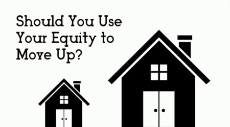 Should You Use Your Equity to Move Up?