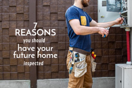 7 Reasons You Should Have Your Future Home Inspected