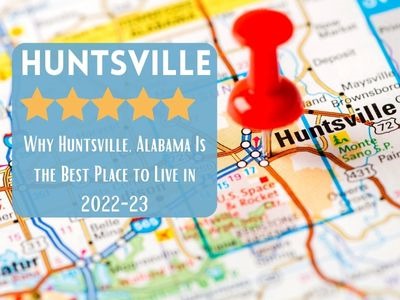 Why Huntsville, Alabama Is the Best Place to Live in 2022-23