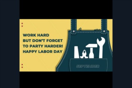 Work hard but don’t forget to party harder! Happy Labor Day