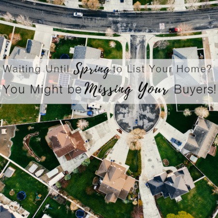 Waiting to List Your House in the Spring?  You Might Be Missing Your Buyers!