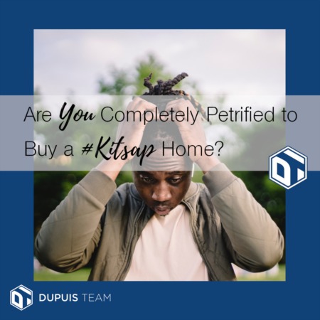 Are You Completely PETRIFIED to Buy a #Kitsap Home?  
