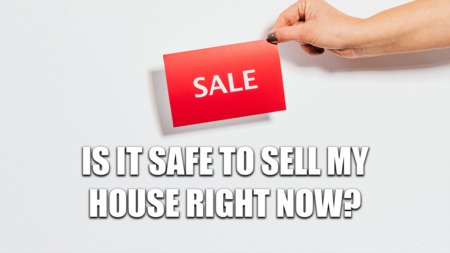 Is It Safe to Sell My House Right Now?