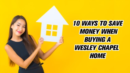 10 Ways to Save Money When Buying a Wesley Chapel Home