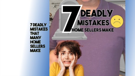 7 Deadly Mistakes that many Home Sellers Make