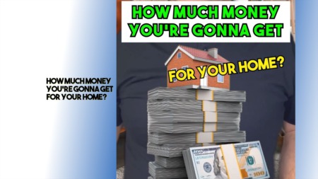 How much money you're gonna get for your home?