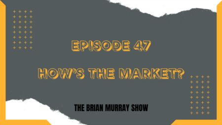 The Brian Murray Show #47: How's The Market?
