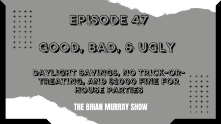 The Brian Murray Show #47: Daylight Savings, No Trick-Or-Treating, and $1000 Fine For House Parties
