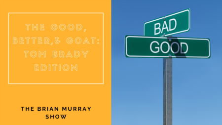 Brian Murray Show #58: The Good, The Bad and The GOAT
