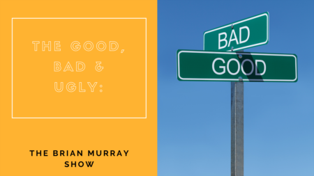 The Brian Murray Show #72: The Good, Bad and the Ugly