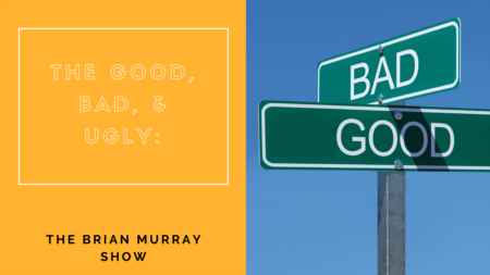  Brian Murray Show #80: Good, Bad & The Ugly