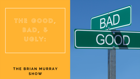 The Brian Murray Show #85: Good, Bad & The Ugly