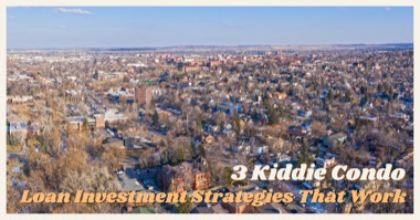 3 Kiddie Condo Loan Investment Strategies That Work: Build Wealth With Your Kids