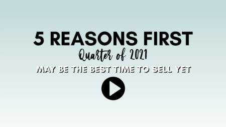 5 Reasons First Quarter of 2021 May be the Best Time to Sell yet?
