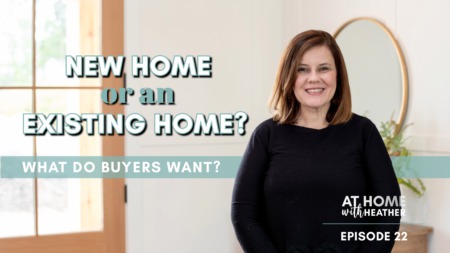 New Construction or an Existing Home? What are Buyers Wanting in the Current Market?