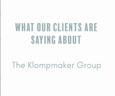 What Our Clients Are Saying About The Klompmaker Group 