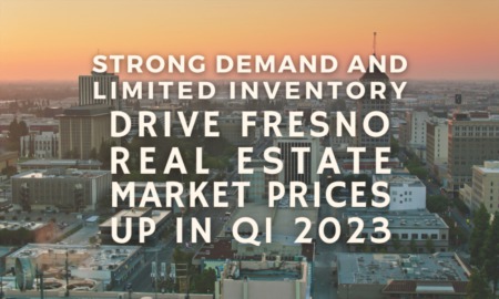 Fresno Real Estate Market Prices Rise in Q1 2023 Due to Strong Demand and Limited Inventory