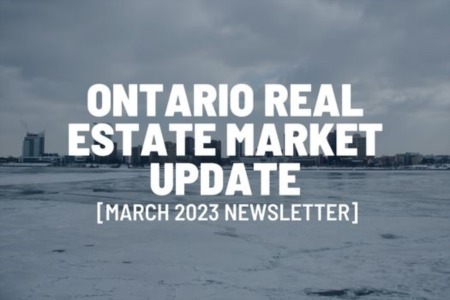 Ontario Real Estate Market Update - featuring GTA, London, Kitchener/Waterloo and Windsor [March 2023 Newsletter]